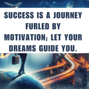 Success is a journey furled by motivation; let your dreams guide you.